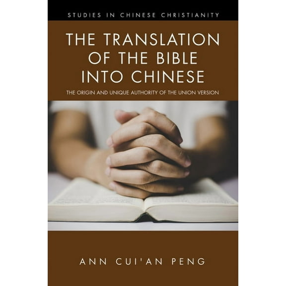 Translation of the Bible into Chinese : The Origin and Unique Authority of the Union Version