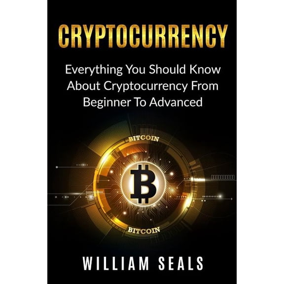 Cryptocurrency : Everything You Should Know About Cryptocurrency from Beginner to Advanced