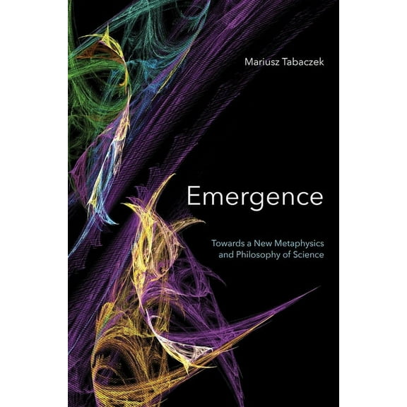 Emergence: Towards a New Metaphysics and Philosophy of Science, (Hardcover)