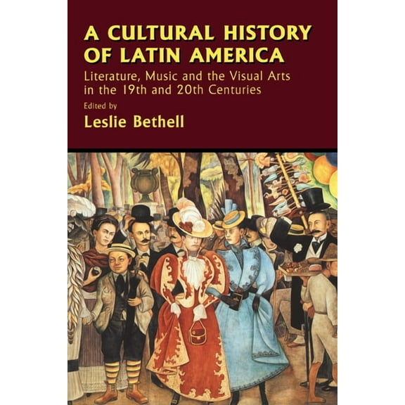 Cambridge History of Latin America A Cultural History of Latin America: Literature, Music and the Visual Arts in the 19th and 20th Centuries, (Paperback)