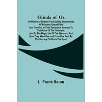 Glinda of Oz; In Which Are Related the Exciting Experiences of Princess Ozma of Oz, and Dorothy, in Their Hazardous Jour, (Paperback)