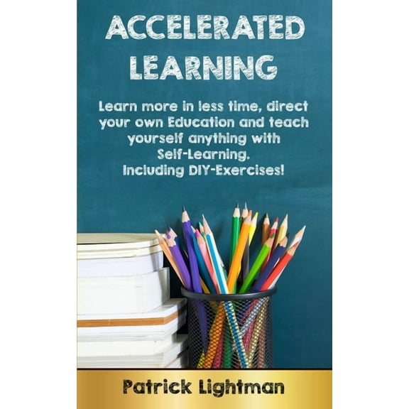 Accelerated Learning: Learn more in less time, direct your own education and teach yourself anything with self-learning , (Paperback)