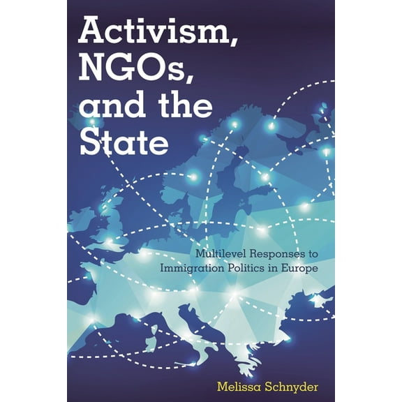 Activism, NGOs and the State: Multilevel Responses to Immigration Politics in Europe, (Hardcover)