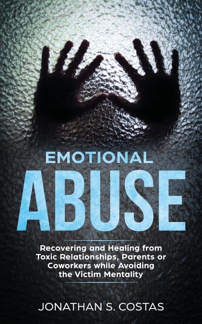 Emotional Abuse : Recovering And Healing From Toxic Relationships ...