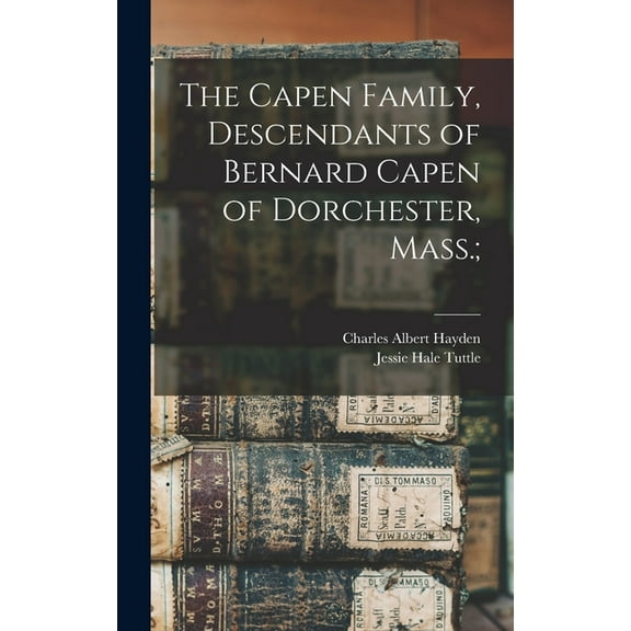 The Capen Family, Descendants of Bernard Capen of Dorchester, Mass.;, (Hardcover)