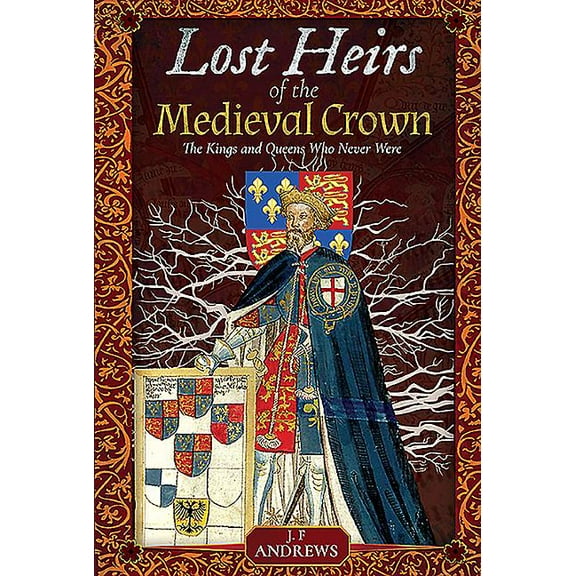 Lost Heirs of the Medieval Crown: The Kings and Queens Who Never Were (Hardcover)