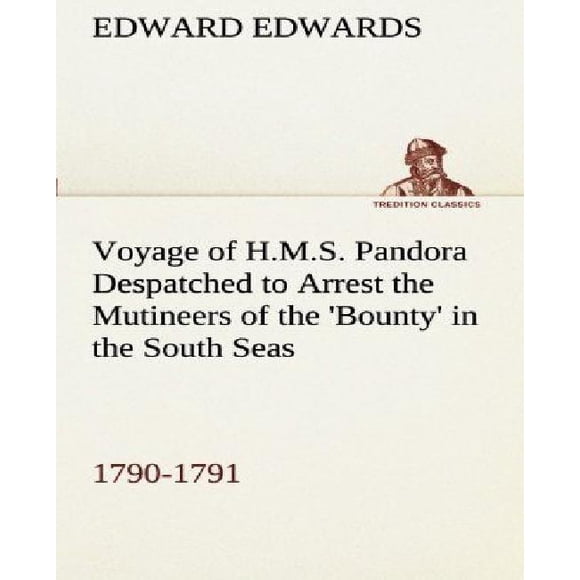Voyage de la Pandore H.M.S. Dépêchée pour Arrêter les Mutins de la « Prime » dans les Mers du Sud, 1790-1791