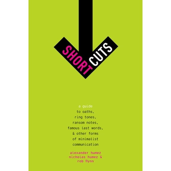 Pre-Owned Short Cuts: A Guide to Oaths, Ring Tones, Ransom Notes, Famous Last Words, and Other Forms of Minimalist Communication (Hardcover) 0195389131 9780195389135