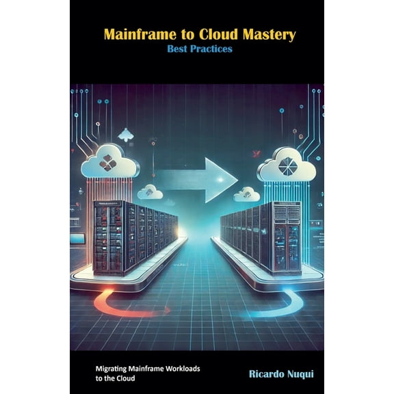 Mainframes Mainframe to Cloud Mastery: Best Practices, (Paperback)