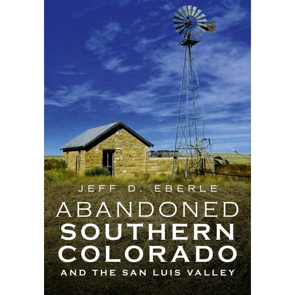 Abandoned Southern Colorado and the San Luis Valley, (Paperback)