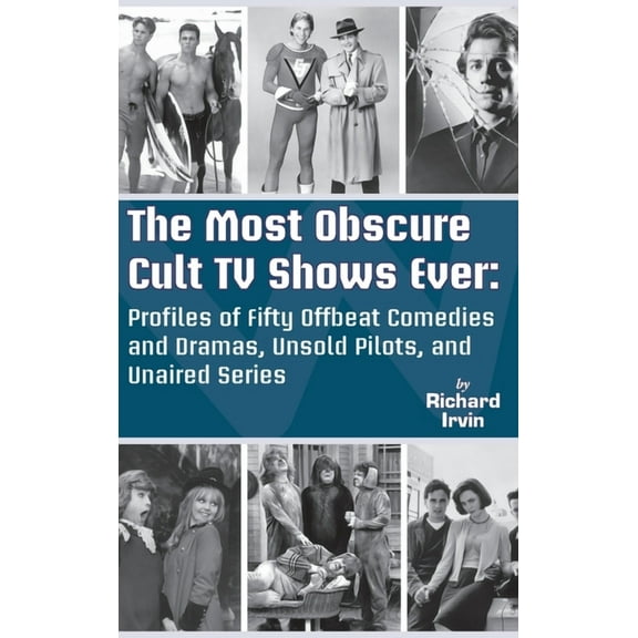 The Most Obscure Cult TV Shows Ever - Profiles of Fifty Offbeat Comedies and Dramas, Unsold Pilots, and Unaired Series (, (Hardcover)