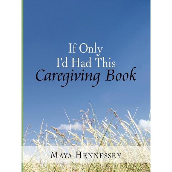 If Only I'd Had This Caregiving Book (Paperback) by Maya Hennessey