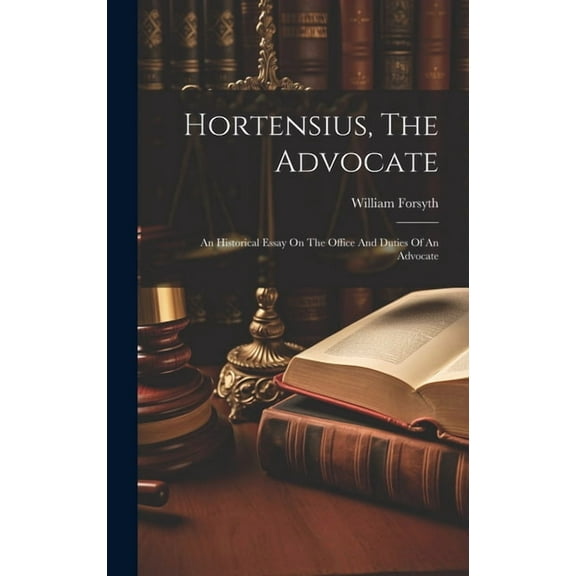 Hortensius, The Advocate: An Historical Essay On The Office And Duties Of An Advocate (Hardcover)