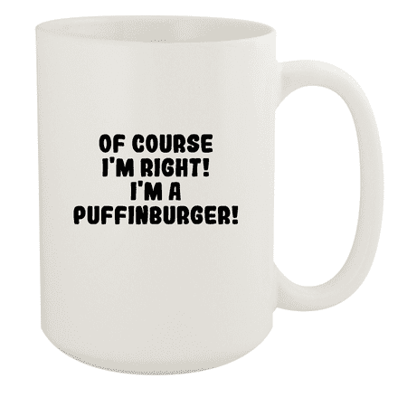

Of Course I m Right! I m A Puffinburger! - Ceramic 15oz White Mug White