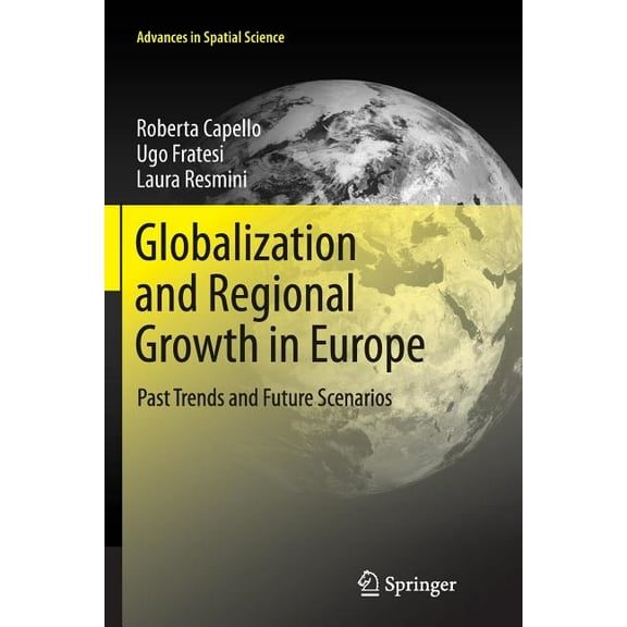 Advances in Spatial Science Globalization and Regional Growth in Europe: Past Trends and Future Scenarios, (Paperback)