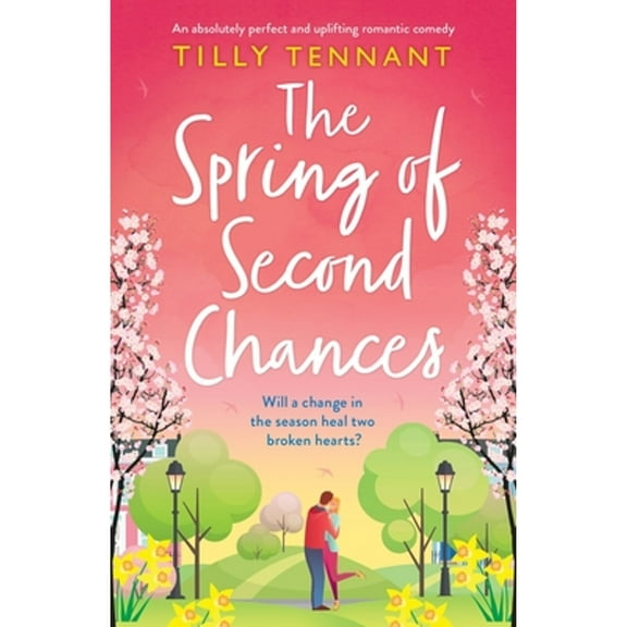 The Spring of Second Chances: An absolutely perfect and uplifting romantic comedy (Paperback) by Tilly Tennant