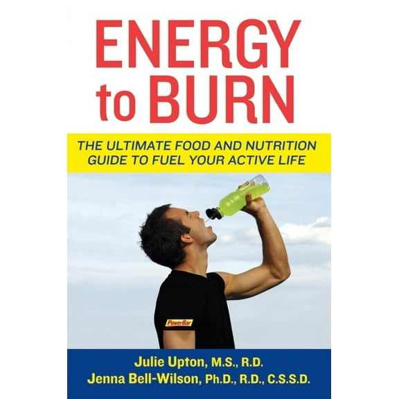 Energy to Burn: The Ultimate Food and Nutrition Guide to Fuel Your Active Life, (Paperback)