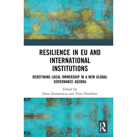 Resilience in EU and International Institutions: Redefining Local Ownership in a New Global Governance Agenda, (Hardcover)