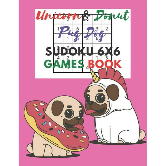 Unicorn & donut pug dog Sudoku 6x6 Games Book: Sudoku 6x6 Paper Game for Kids, Activity Book to play, for Children, Fami, (Paperback)