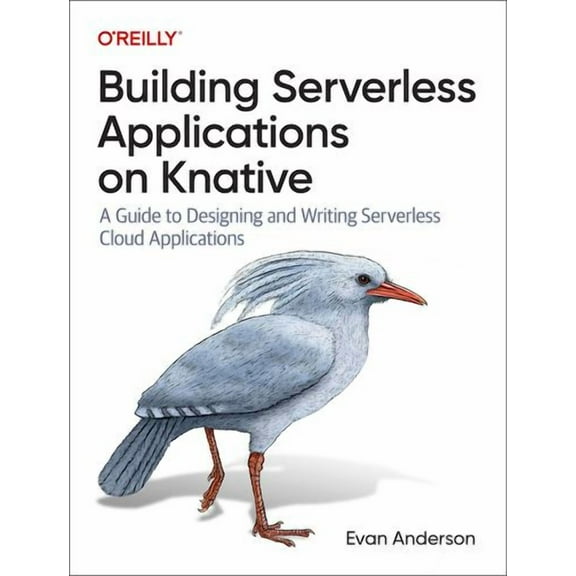 Building Serverless Applications on Knative: A Guide to Designing and Writing Serverless Cloud Applications (Paperback)