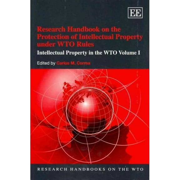Research Handbook on the Protection of Intellectual Property Under WTO Rules : Intellectual Property in the WTO