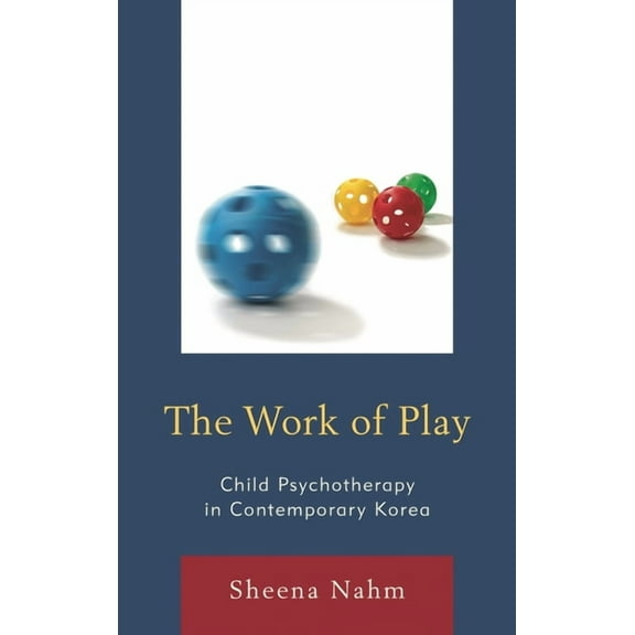 Work of Play: Child Psychotherapy in Contemporary Korea, (Hardcover)