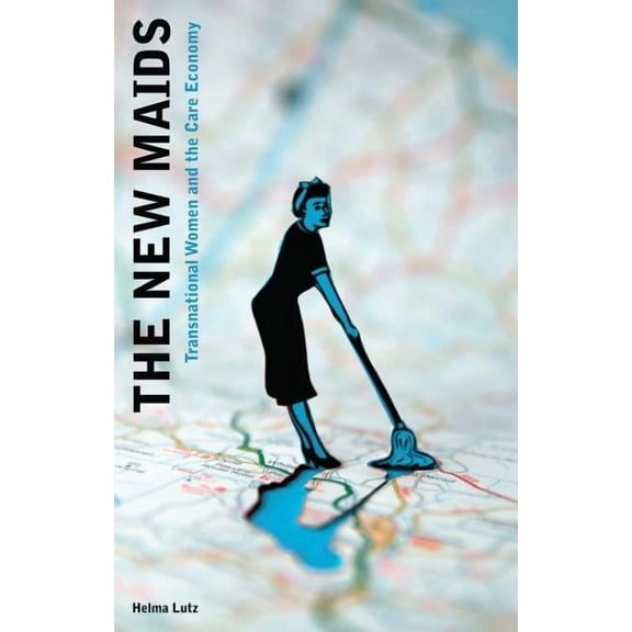 The New Maids: Transnational Women and the Care Economy, (Paperback)