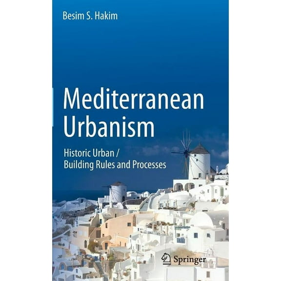 Mediterranean Urbanism: Historic Urban / Building Rules and Processes, (Hardcover)