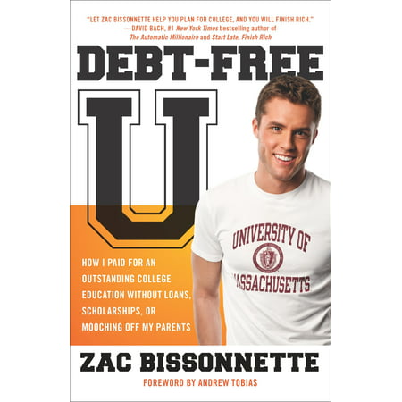 Debt-Free U : How I Paid for an Outstanding College Education Without Loans, Scholarships, orM ooching off My (Best College Scholarship Websites)
