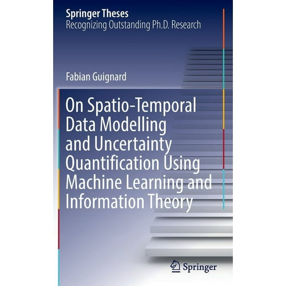 Springer Theses On Spatio-Temporal Data Modelling and Uncertainty Quantification Using Machine Learning and Information Theory, (Hardcover)