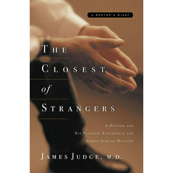 The Closest of Strangers: A Doctor and His Patients Experience the Human Side of Healing, (Paperback)