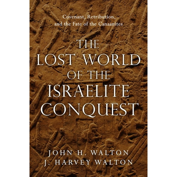 Lost World The Lost World of the Israelite Conquest: Covenant, Retribution, and the Fate of the Canaanites Volume 4, Book 4, (Paperback)
