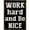Black, variant on Work Hard and Be Nice Decorative Metal Sign