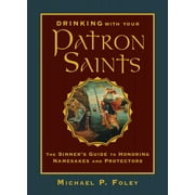 Drinking with Your Patron Saints : The Sinner's Guide to Honoring Namesakes and Protectors (Hardcover)