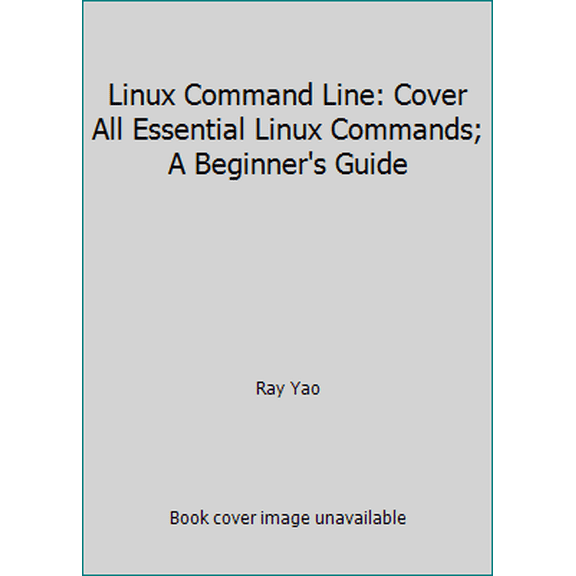 Pre-Owned Linux : Linux Command Line, Cover All Essential Linux Commands.: A Beginner's Guide