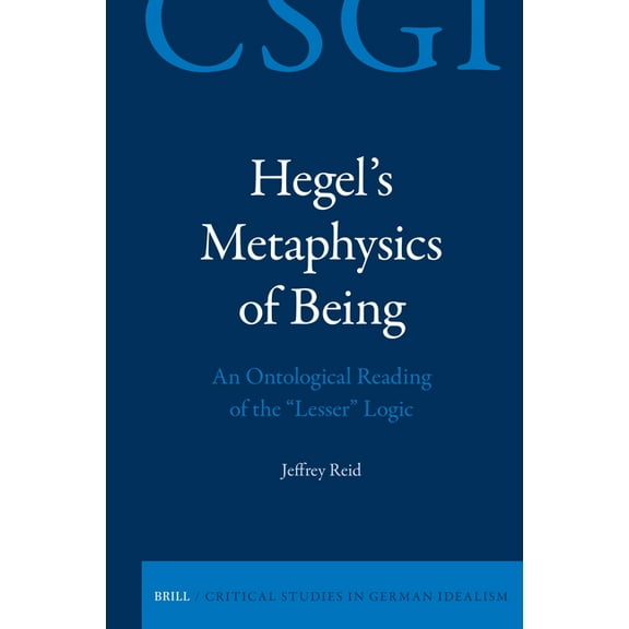 Critical Studies in German Idealism Hegel's Metaphysics of Being: An Ontological Reading of the Lesser Logic, Book 37, (Hardcover)