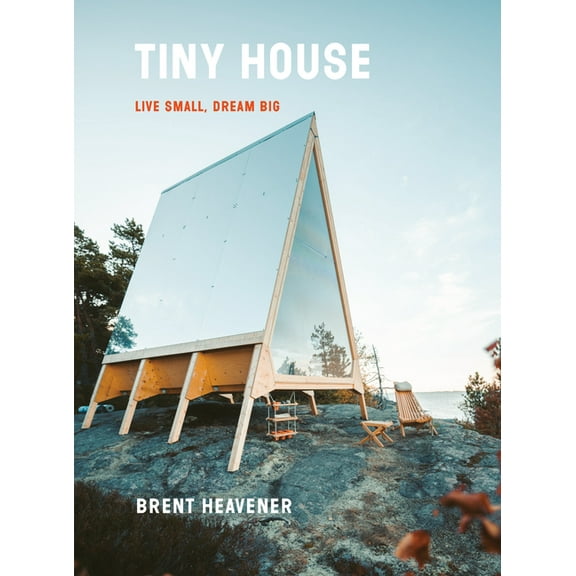 Tiny House: Live Small, Dream Big, (Hardcover)