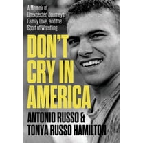 Don't Cry in America: A Memoir of Unexpected Journeys, Family Love, and the Sport of Wrestling, (Hardcover)