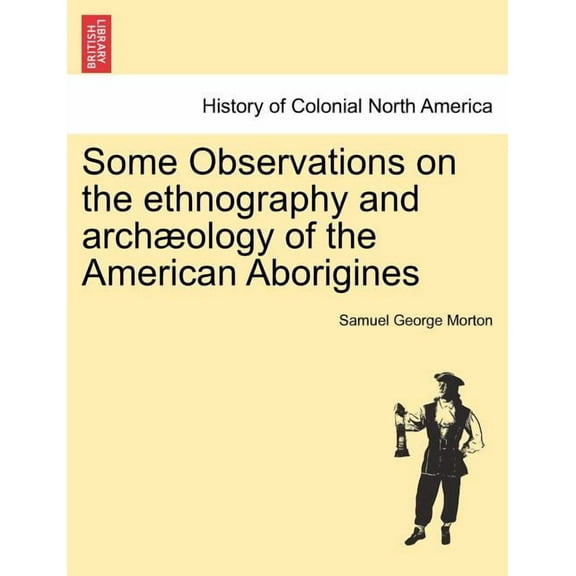 Some Observations on the Ethnography and Archæology of the American Aborigines (Paperback)