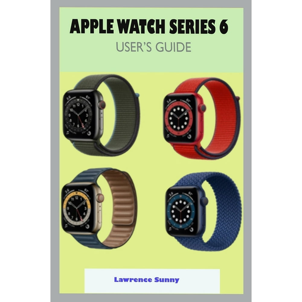 Apple Watch Series 6 User Guide: A Complete Step By Step User Manual For Beginner And Senior To