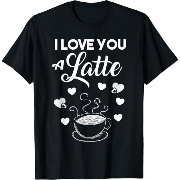 I Love You A Latte Shirt Coffee Lovers Valentines Day Shirt T-Shirt