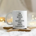 thumbnail image 2 of In This House We Narrate The Dog''s Thoughts Mug,In This House We Narrate The Dogs Thoughts Coffee Mug 11 Ounce,Funny Dog Lovers Mugs,Dog Lovers Coffee Mug,Gifts For Dog Lovers, 2 of 6