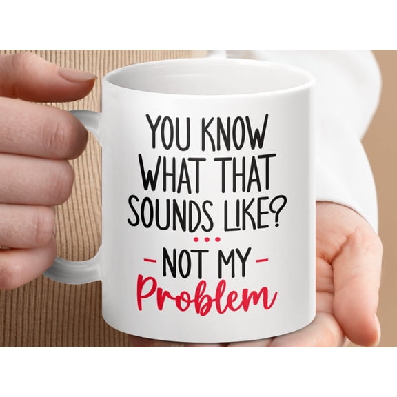Funny Coffee Mug Gift, Not My Problem Mug, Office Humor Mug, Sarcastic Quote Mug, Unique Coffee Cup, Gag Gift for Coworkers
