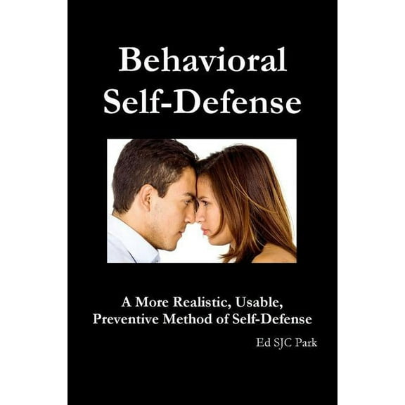 Behavioral Self-Defense: A More Realistic, Usable, Preventive Method of Self-Defense, (Paperback)