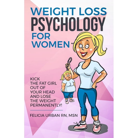 Weight Loss Psychology for Women Weight Loss Psychology for Women: Kick the Fat Girl Out of Your Head and Lose the Weight Permanently!, Book 1, (Paperback)