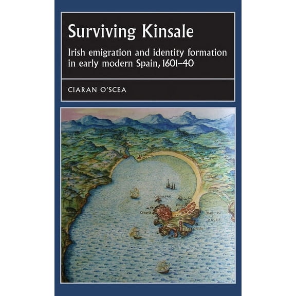 Studies in Early Modern European History: Surviving Kinsale: Irish Emigration and Identity Formation in Early Modern Spain, 1601-40 (Hardcover)