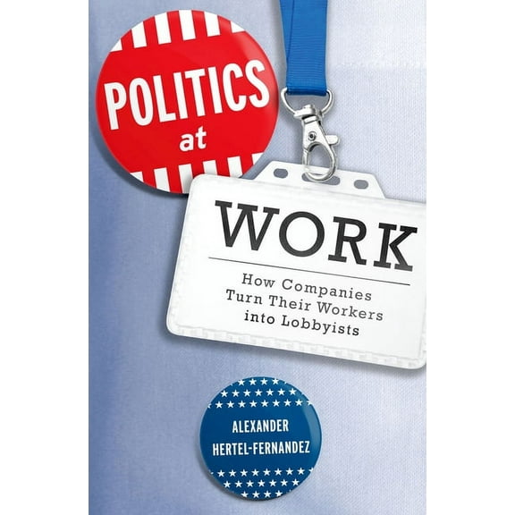 Studies in Postwar American Political De Politics at Work: How Companies Turn Their Workers Into Lobbyists, (Paperback)