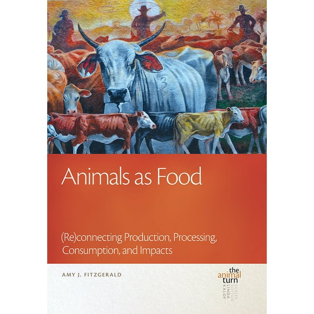 Animal Turn: Animals as Food : (re)Connecting Production, Processing,  Consumption, and Impacts (Hardcover) 