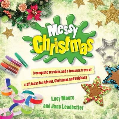 - Messy Christmas : Three Complete Sessions and a Treasure Trove of Craft Ideas for Advent, Christmas and Epiphany. Lucy Moore, Jane Leadbetter