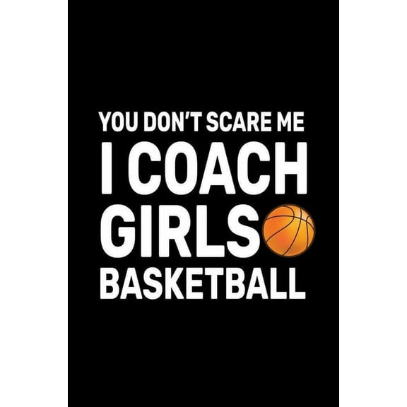 You don't Scare Me I Coach Girls Basketball: Basketball Coach Gifts For Girls, (Paperback)